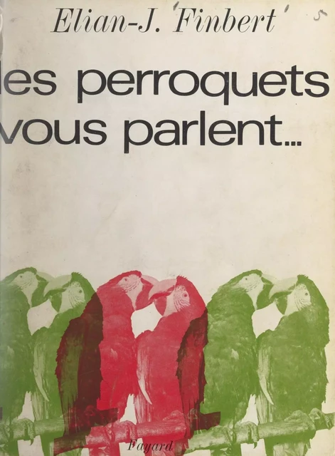 Les perroquets vous parlent... - Élian-Judas Finbert - (Fayard) réédition numérique FeniXX