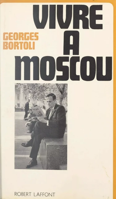 Vivre à Moscou - Georges Bortoli - (Robert Laffont) réédition numérique FeniXX