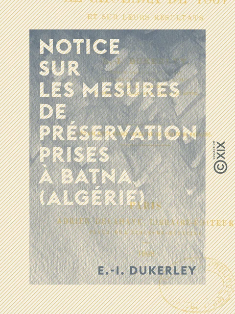 Notice sur les mesures de préservation prises à Batna (Algérie) - E.-I. Dukerley - Collection XIX