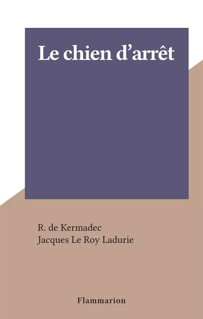 Le chien d'arrêt - R. de Kermadec - Flammarion (réédition numérique FeniXX)