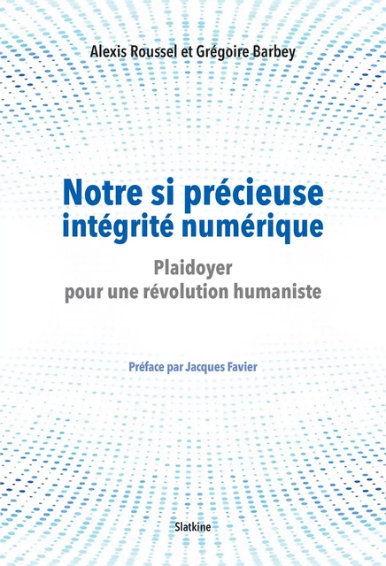 Notre si précieuse intégrité numérique - Alexis Roussel, Grégoire Barbey - Slatkine Editions