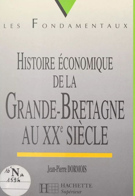 Histoire économique de la Grande-Bretagne au XXe siècle - Jean-Pierre Dormois - Hachette (réédition numérique FeniXX)