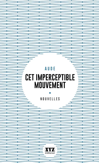 Cet imperceptible mouvement - Aude Aude - Éditions XYZ