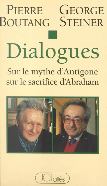 Dialogues sur le mythe d'Antigone, sur le sacrifice d'Abraham - Pierre Boutang, George Steiner - (JC Lattès) réédition numérique FeniXX