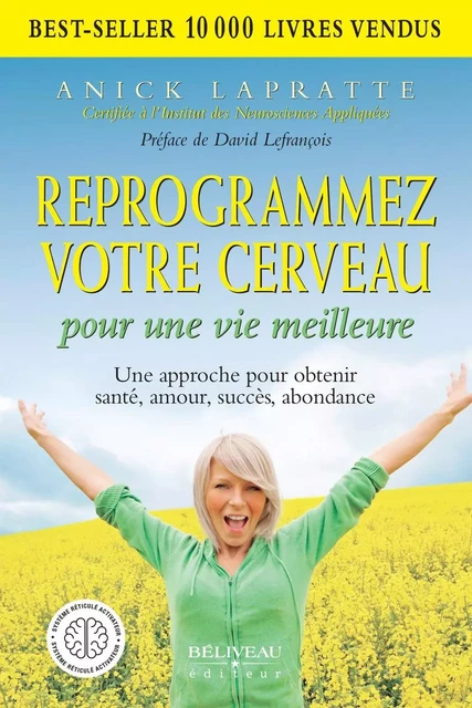 Reprogrammez votre cerveau pour une vie meilleure - Anick Lapratte - Béliveau Éditeur