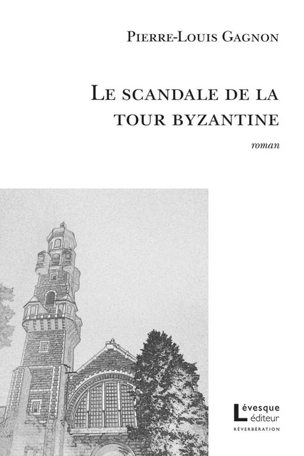 Le scandale de la tour byzantine - Pierre-Louis Gagnon - Productions Somme Toute