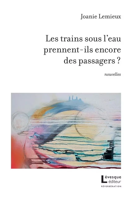 Les trains sous l’eau prennent-ils encore des passagers ? - Joanie Lemieux - Productions Somme Toute