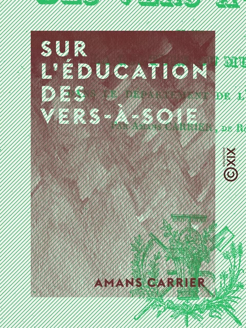 Sur l'éducation des vers-à-soie - Amans Carrier - Collection XIX