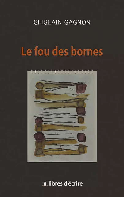 Le fou des bornes - Ghislain Gagnon - Libres d'écrire