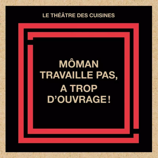 Môman travaille pas, a trop d'ouvrage! - Théâtre des Cuisines - Éditions du remue-ménage