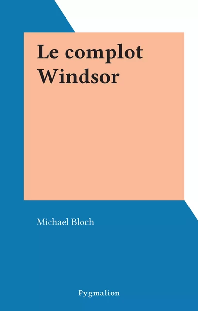 Le complot Windsor - Michael Bloch - Pygmalion (réédition numérique FeniXX)