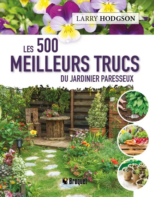 Les 500 meilleurs trucs du jardinier paresseux - Larry Hodgson - Broquet