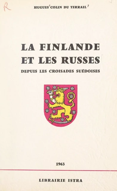 La Finlande et les Russes depuis les croisades suédoises - Hugues Colin du Terrail - (Istra) réédition numérique FeniXX