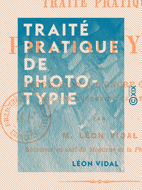 Traité pratique de phototypie - Léon Vidal - Collection XIX