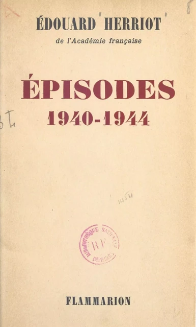 Épisodes 1940-1944 - Édouard Herriot - Flammarion (réédition numérique FeniXX)