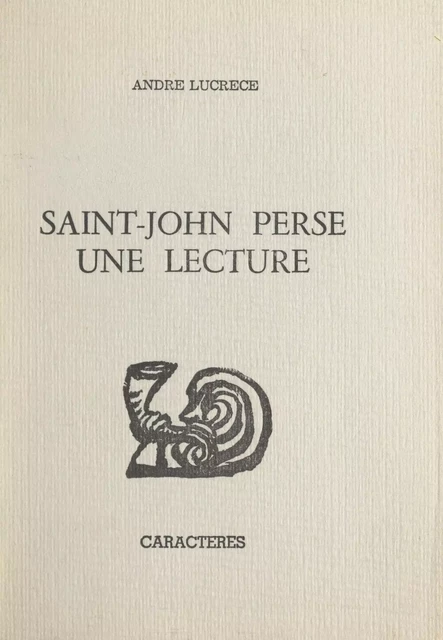 Saint-John Perse, une lecture - André Lucrèce - Caractères (réédition numérique FeniXX)