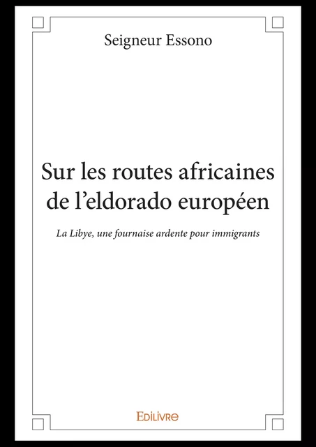 Sur les routes africaines de l'eldorado européen - Seigneur Essono - Editions Edilivre