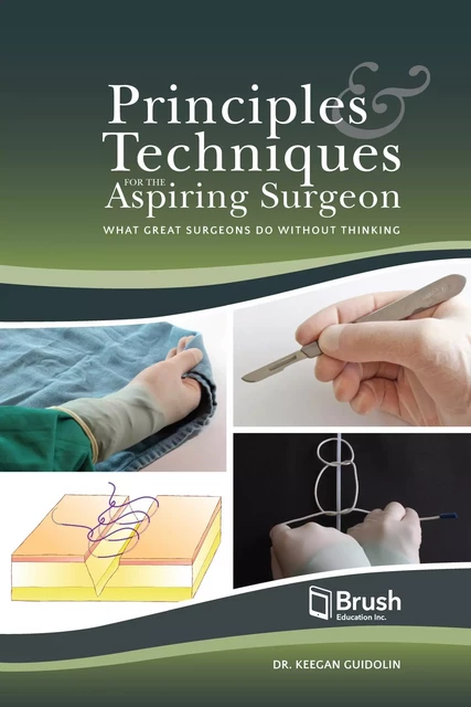 Principles and Techniques for the Aspiring Surgeon - Keegan Guidolin - Brush Education