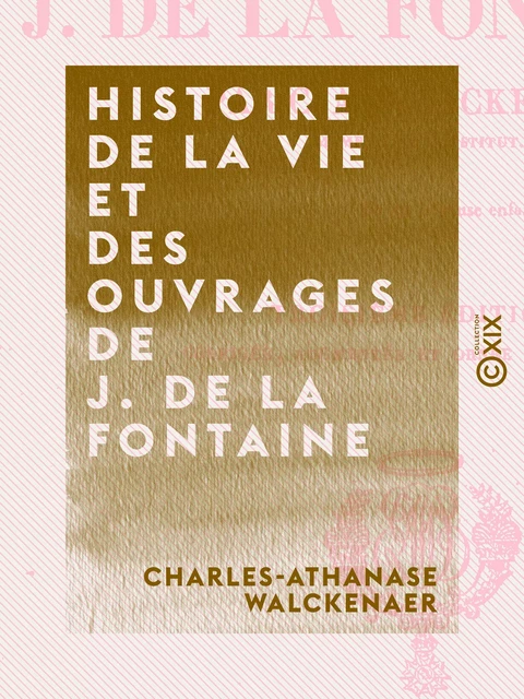 Histoire de la vie et des ouvrages de J. de La Fontaine - Charles-Athanase Walckenaer - Collection XIX