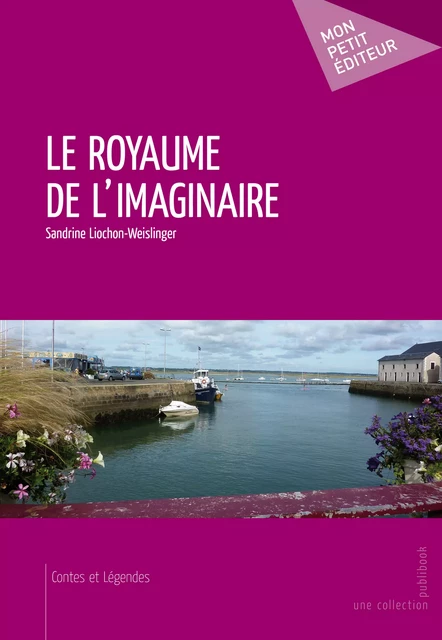 Le Royaume de l'imaginaire - Sandrine Liochon-Weislinger - Mon Petit Editeur