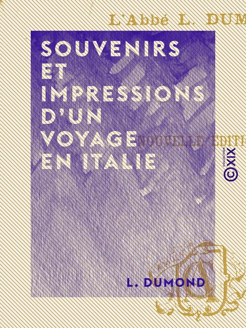 Souvenirs et impressions d'un voyage en Italie - L. Dumond - Collection XIX