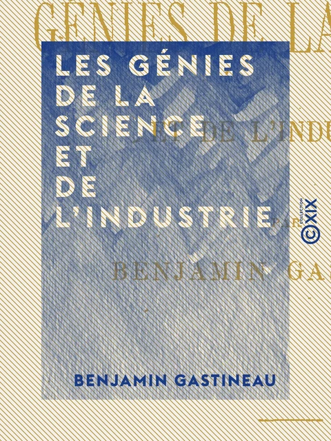 Les Génies de la science et de l'industrie - Benjamin Gastineau - Collection XIX