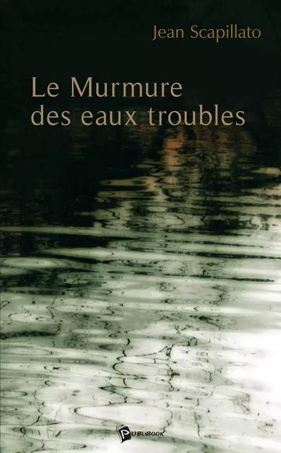 Le Murmure des eaux troubles - Jean Scapillato - Publibook