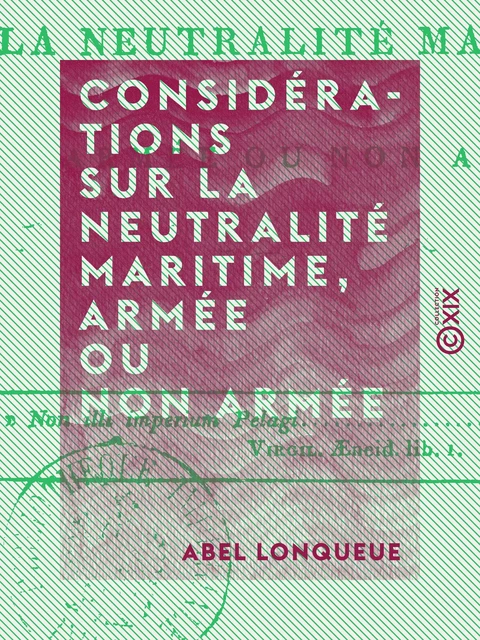 Considérations sur la neutralité maritime, armée ou non armée - Abel Lonqueue - Collection XIX