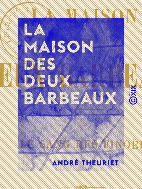 La Maison des deux Barbeaux - Le sang des Finoël - André Theuriet - Collection XIX