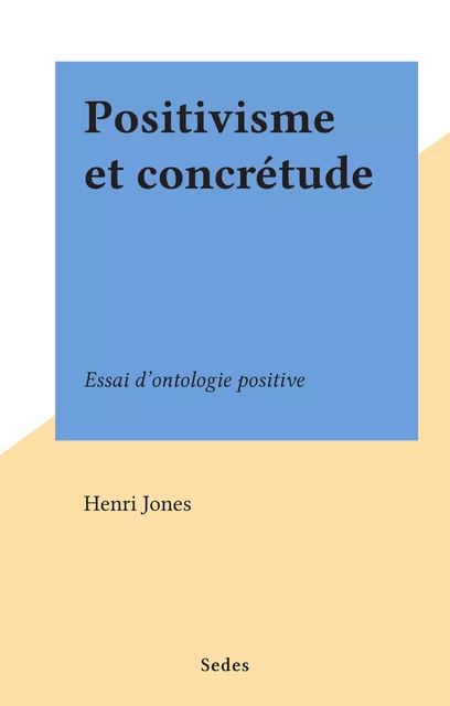 Positivisme et concrétude - Henri Jones - Sedes (réédition numérique FeniXX)