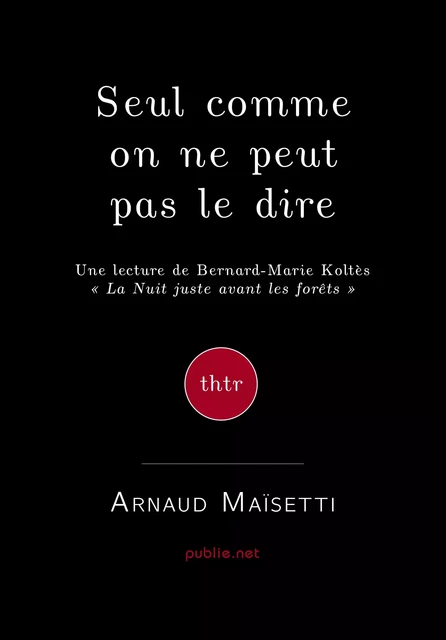 Seul, comme on ne peut pas le dire - Arnaud Maisetti Arnaud Maisetti - publie.net