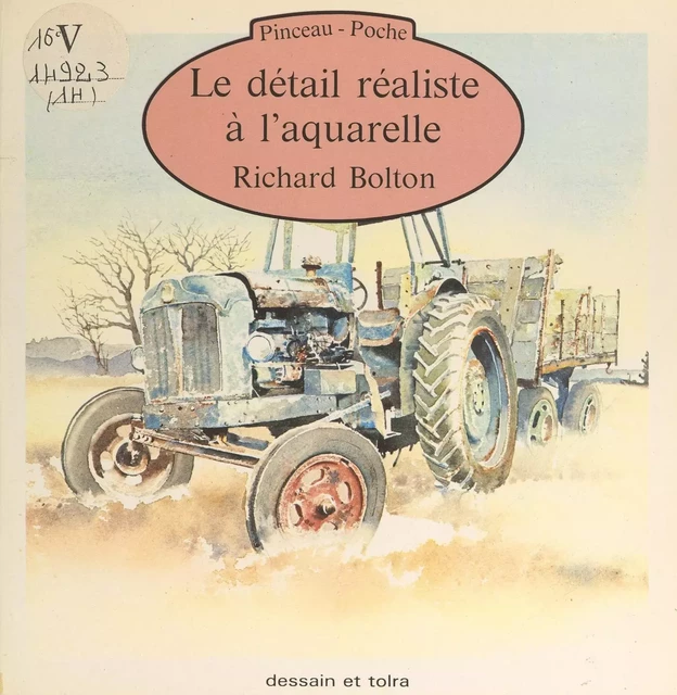 Le détail réaliste à l'aquarelle - Richard Bolton - Dessain et Tolra (réédition numérique FeniXX)