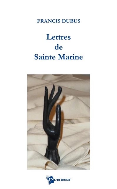 Lettres de Sainte Marine - Francis Dubus - Publibook