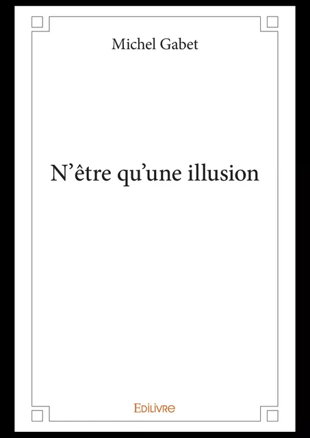 N'être qu'une illusion - Michel Gabet - Editions Edilivre