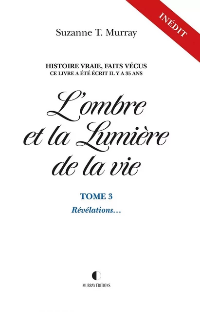 L'ombre et la Lumière de la vie, Tome 3 - Suzanne T. Murray - Suzanne T. Murray Éditions Inc