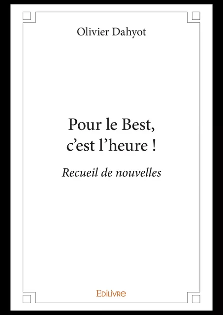 Pour le Best, c’est l’heure ! - Olivier Dahyot - Editions Edilivre