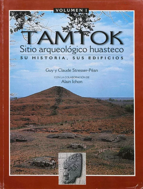 Tamtok, sitio arqueológico huasteco. Volumen I - Guy Stresser-Péan, Claude Stresser-Péan - Centro de estudios mexicanos y centroamericanos