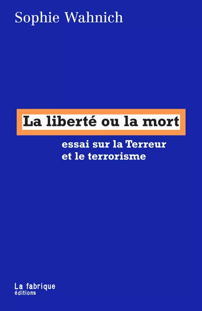 La liberté ou la mort - Sophie Wahnich - La fabrique éditions