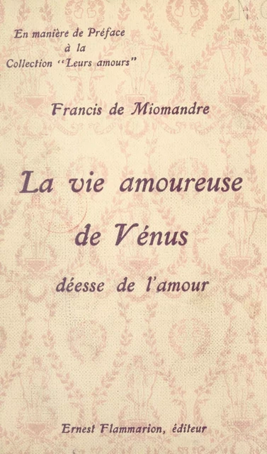 La vie amoureuse de Vénus, déesse de l'amour - Francis de Miomandre - (Flammarion) réédition numérique FeniXX