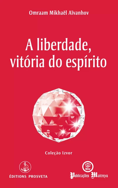 A liberdade, vitória do espírito - Omraam Mikhaël Aïvanhov - Editions Prosveta