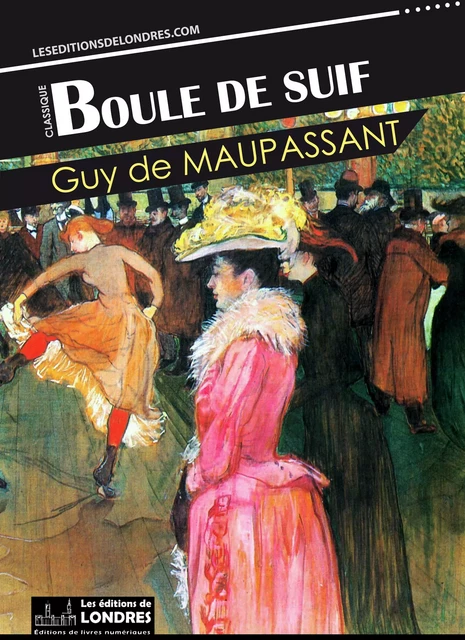 Boule de Suif - Guy de Maupassant - Les Editions de Londres