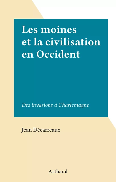 Les moines et la civilisation en Occident - Jean Décarreaux - (Arthaud) réédition numérique FeniXX