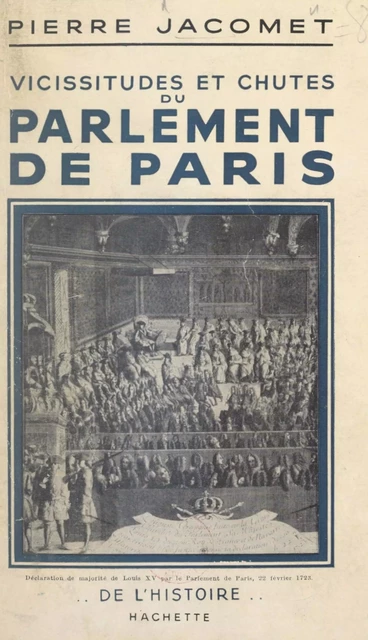 Vicissitudes et chutes du Parlement de Paris - Pierre Jacomet - (Hachette) réédition numérique FeniXX