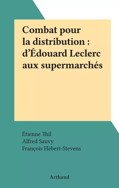 Combat pour la distribution : d'Édouard Leclerc aux supermarchés - Étienne Thil - Arthaud (réédition numérique FeniXX)