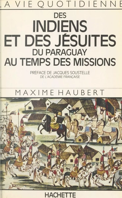 La vie quotidienne des Indiens et des Jésuites du Paraguay au temps des Missions - Maxime Haubert - (Hachette) réédition numérique FeniXX