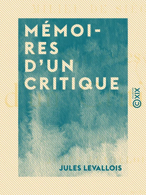 Mémoires d'un critique - Jules Levallois - Collection XIX