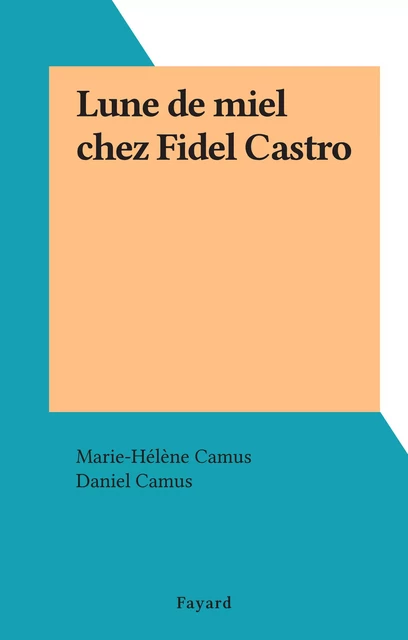 Lune de miel chez Fidel Castro - Marie-Hélène Camus - (Fayard) réédition numérique FeniXX