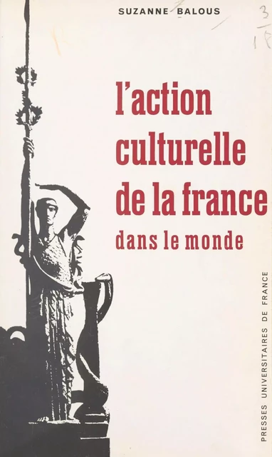 L'action culturelle de la France dans le monde - Suzanne Balous - (Presses universitaires de France) réédition numérique FeniXX