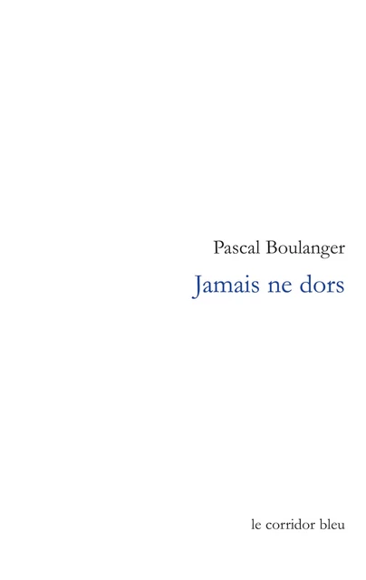 Jamais ne dors - Pascal Boulanger - Le Corridor bleu