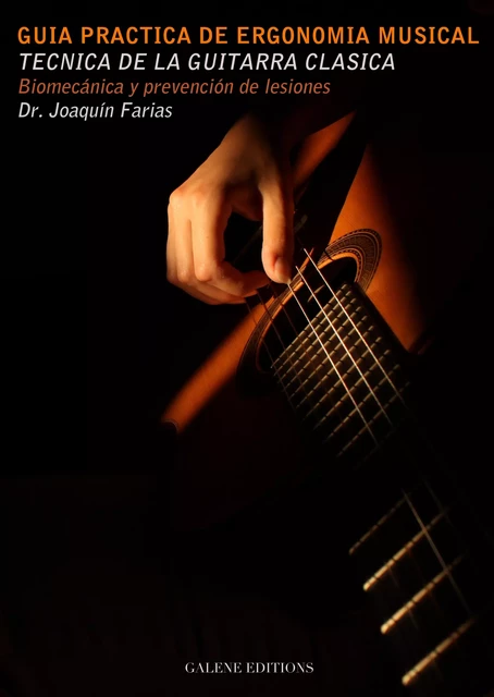 Guía Práctica de Ergonomia musical: Técnica de la guitarra clásica - Joaquin Farias - Galene editions